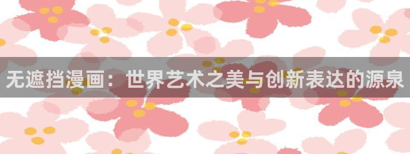 酷漫屋下拉式(免费漫画)-酷漫屋下拉式免费版：无遮挡漫画：世界艺术之美与创新表达的源泉
