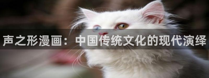 酷漫屋下拉式(免费漫画)史诗级：声之形漫画：中国传统文化的现代演绎