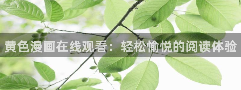 酷漫屋app下载安装官方最新：黄色漫画在线观看：轻松愉悦的阅读体验