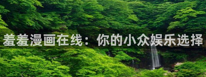 酷漫屋下载：羞羞漫画在线：你的小众娱乐选择