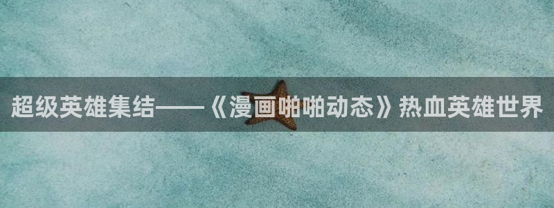 酷漫屋下拉式(免费漫画)-酷漫屋下拉式免费版下载：超级英雄集结——《漫画啪啪动态》热血英雄世界