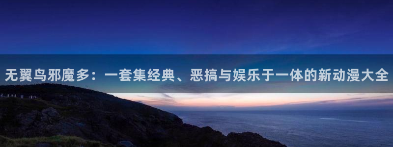酷漫屋免费漫画入口页面在哪：无翼鸟邪魔多：一套集经典、恶搞与娱乐于一体的新动漫大全