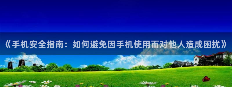 酷漫屋下拉式(免费漫画)官方网：《手机安全指南：如何避免因手机使用而对他人造成困扰》