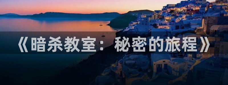 酷漫屋官网：《暗杀教室：秘密的旅程》